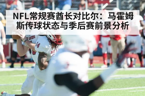 NFL常规赛酋长对比尔：马霍姆斯传球状态与季后赛前景分析